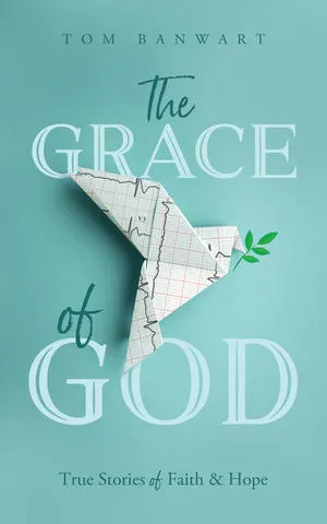 Author Tom Banwart Announces the Release of His New Book, "The Grace of God"